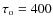 $\tau _{\rm o}=400$