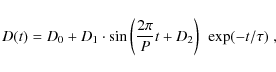 \begin{displaymath}D(t)=D_{\rm0}+D_1\cdot \sin \left(\frac{2\pi}{P}t+D_{\rm 2}\right) ~ \exp(-t/\tau)\; ,
\end{displaymath}