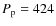 $P_{\rm p} =424$