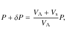 \begin{displaymath}P+\delta P=\frac{V_{\rm A}+V_{\rm s}}{V_{\rm A}}P,
\end{displaymath}