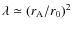$\lambda \simeq (r_{\rm A}/r_0)^2$