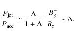 \begin{displaymath}\frac{P_{\rm jet}}{P_{\rm acc}} \simeq \frac{\Lambda}{1 + \Lambda} \frac{- B_\phi^+}{B_z} \sim \Lambda .
\end{displaymath}