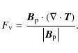 \begin{displaymath}F_{\rm v} = \frac{ \vec{B}_{\rm p} \cdot \left( \nabla \cdot \vec{T} \right) }{\left\vert \vec{B}_{\rm p} \right\vert} .
\end{displaymath}
