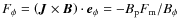$F_\phi = \left( \vec{J} \times \vec{B} \right) \cdot \vec e_{\phi} = - B_{\rm p}
F_{\rm m}/B_\phi$