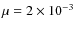 $\mu= 2\times 10^{-3}$