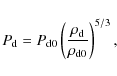 \begin{displaymath}P_{\rm d} = P_{\rm d0} \left( \frac{\rho_{\rm d}}{\rho_{\rm d0}} \right)^{5/3} ,
\end{displaymath}