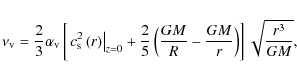 \begin{displaymath}\nu_{\rm v} = \frac{2}{3}\alpha_{\rm v} \left[ \left. c^2_{\r...
...\frac{GM}{R}-\frac{GM}{r}\right)\right]\sqrt{\frac{r^3}{GM}} ,
\end{displaymath}