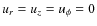 $u_r=u_z=u_\phi=0$