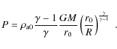 \begin{displaymath}P=\rho_{\rm a0} \frac{\gamma-1}{\gamma} \frac{GM}{r_0} \left(\frac{r_0}{R}\right)^{\frac{\gamma}{\gamma-1}} \; .
\end{displaymath}