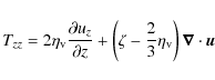 \begin{displaymath}T_{zz}=2 \eta_{\rm v} \frac{\partial u_z}{\partial z} + \left...
...ta - \frac{2}{3}\eta_{\rm v} \right) \vec \nabla \cdot \vec{u}
\end{displaymath}