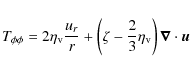 \begin{displaymath}T_{\phi\phi}=2 \eta_{\rm v} \frac{ u_r}{ r} + \left( \zeta - \frac{2}{3}\eta_{\rm v} \right) \vec \nabla \cdot \vec{u}
\end{displaymath}