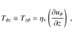 \begin{displaymath}T_{\phi z} \equiv T_{z\phi}= \eta_{\rm v} \left( \frac{\partial u_\phi}{\partial z} \right) \; ,
\end{displaymath}
