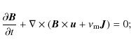 \begin{displaymath}\frac{\partial \vec{B} }{\partial t}+ \nabla \times ( \vec{B} \times \vec{u} + \nu_{\rm m} \vec{J} ) = 0 ;
\end{displaymath}