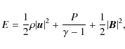 \begin{displaymath}E = \frac{1}{2}\rho \vert\vec{u}\vert^2 + \frac{P}{\gamma-1}+ \frac{1}{2} \vert\vec{B}\vert^2 ,
\end{displaymath}