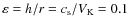 $\varepsilon= h/r= c_{\rm s}/V_{\rm K}= 0.1$