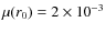 $\mu(r_0) = 2\times 10^{-3}$