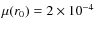 $\mu(r_0) = 2\times 10^{-4}$