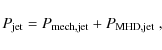\begin{displaymath}P_{\rm jet}=P_{\rm mech,jet}+P_{\rm MHD,jet} \; ,
\end{displaymath}