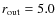 $r_{\rm out} = 5.0$