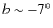 $b \sim -7^\circ$