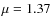 $\mu = 1.37$