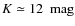 $K \simeq 12~ \mbox{ mag}$