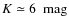 $K \simeq 6~ \mbox{ mag}$