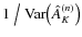 $1 \bigm /
{\rm Var}\bigl( \hat A^{(n)}_K \bigr)$