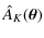$\displaystyle \hat A_K(\vec\theta)$
