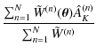 $\displaystyle \frac{\sum_{n=1}^N \tilde
W^{(n)}(\vec\theta) \hat A^{(n)}_K }{\sum_{n=1}^N \tilde W^{(n)}}$