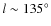 $l \sim 135^\circ $
