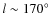 $l \sim 170^\circ$