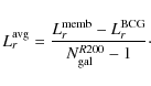 \begin{displaymath}%
L_{r}^{\rm avg} = \frac{L_{r}^{\rm memb}-L_{r}^{\rm BCG}}{N_{\rm gal}^{R200}-1}\cdot
\end{displaymath}