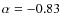 $\alpha=-0.83$