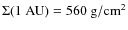$\Sigma(1~{\rm AU}) = 560\ \rm {g/cm^2}$