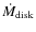 $\dot M_{\rm disk}$