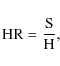 \begin{displaymath}%
\rm HR= \frac{S}{H},
\end{displaymath}
