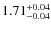 $1.71^{\rm +0.04}_{-0.04}$