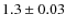 $1.3 \pm 0.03$