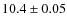 $10.4 \pm 0.05$