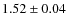 $1.52 \pm 0.04$