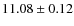 $11.08 \pm 0.12$