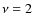 $\nu = 2$