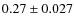 $0.27 \pm 0.027$