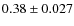 $0.38 \pm 0.027$