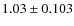 $1.03 \pm 0.103$