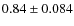 $0.84 \pm 0.084$
