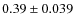 $0.39 \pm 0.039$