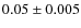 $0.05 \pm 0.005$