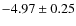 $-4.97 \pm 0.25$